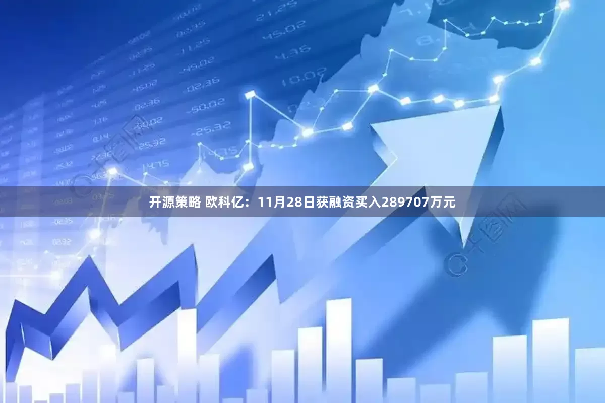 开源策略 欧科亿：11月28日获融资买入289707万元